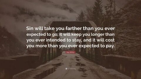 Sin Will Take You Farther Quote / Kay Arthur Quote: "Sin will take you.
