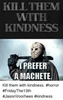 KINDNESS PREFER a MACHETE Kill Them With Kindness #Horror #F