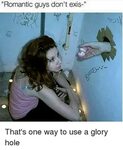 Romantic Guys Don't Exis- That's One Way to Use a Glory Hole
