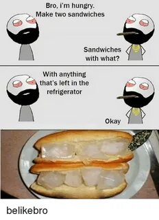 Bro I'm Hungry Make Two Sandwiches Sandwiches With What? Wit