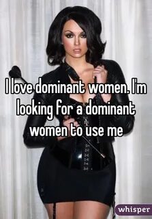 I love dominant women. I'm looking for a dominant women to u