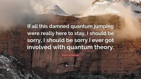 If all this damned quantum jumping were ...quotefancy 