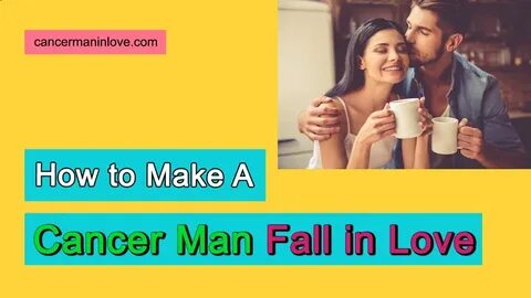How To Get With A Cancer Man - 7 Cancer Man Negative Traits 