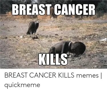 BREAST CANCER KILLS BREAST CANCER KILLS Memes Quickmeme Meme