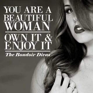 "You are a beautiful woman. Own it and enjoy it." -The Boudo