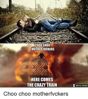 CHOO CHO0 MOTHERFUCKERS HERE COMES THE CRAZY TRAIN METAL MEM