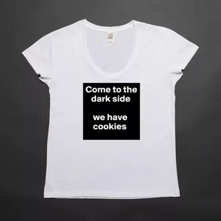 Come to the dark side we have cookies - Womens Scoop Neck T-