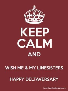 Keep Calm and WISH ME MY LINESISTERS HAPPY DELTAVERSARY Post