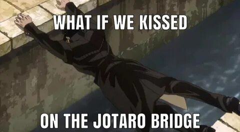 5) ❤ What if we 🙈 kissed 😍 on the Jotaro bridge 🌉 : ShitPost