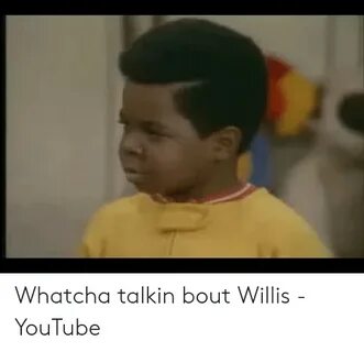 Whatcha Talkin Bout Willis - YouTube Youtube.com Meme on ast