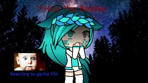 reacting to gacha life "i hate you brother" - YouTube