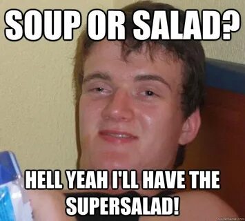 Soup or salad? Hell yeah I'll have the supersalad! - 10 Guy 