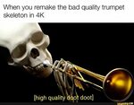 When you remake the bad quality trumpet skeleton in 4K - ) S