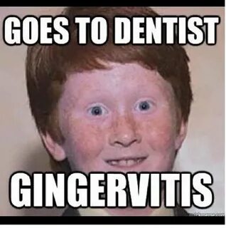 Dentist dental hygiene Ginger jokes, Ginger meme, Ginger kid