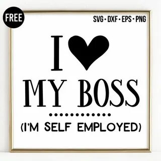 FREE I love my boss I'm self employed SVG Svg, Graphic desig