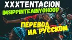 XXXTENTACION-#IMSIPPINTEALNYOHOOD ПЕРЕВОД НА РУССКОМ/О ЧЕМ Ч