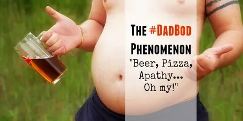 The #DadBod Phenomenon: "Beer, Pizza, Apathy, oh my!" (With 