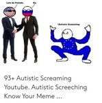 Lets Be Freinds Da Autistic Screeching 93+ Autistic Screamin