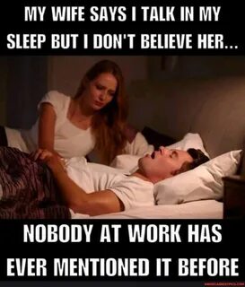 MY WIFE SAYS TALK IN MY SLEEP BUT I DON'T BELIEVE HER... NOB