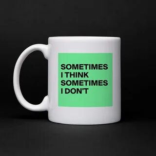 SOMETIMES I THINK SOMETIMES I DON'T - Mug by bold - Boldomat