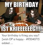 MY BIRTHDAY IST GIm KRIEEEEEE Your Birthday Is Krieg You Say