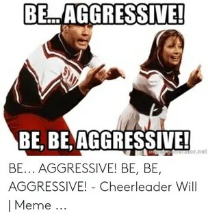 BE AGGRESSIVE! BE BE AGGRESSIVE Rne BE AGGRESSIVE! BE BE AGG