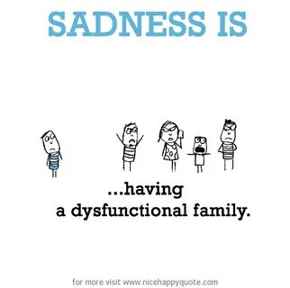 Sadness is, having a dysfunctional family. - Nice Happy Quot