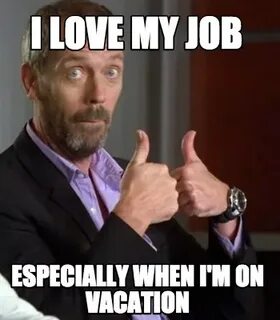 Meme Creator - Funny I Love My Job Especially when I'm on va