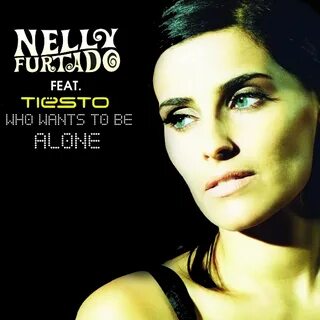 Tiësto Who Wants To Be Alone Feat Nelly Furtado - Weti Onlin