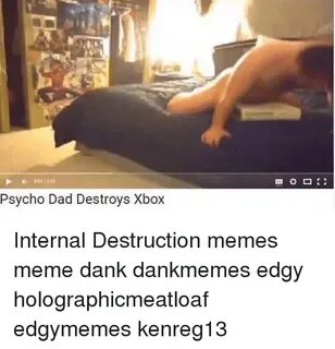 Psycho Dad Destroys Xbox Internal Destruction Memes Meme Dan