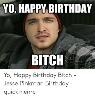 YOHAPPY BIRTHDAY BITCH Quickmemecom Yo Happy Birthday Bitch 