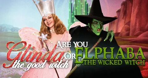 Are You Glinda The Good Witch Or Elphaba The Wicked Witch? B
