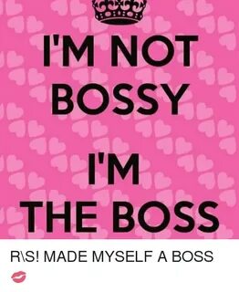 IM NOT BOSSY I'M THE BOSS RS! MADE MYSELF a BOSS 💋 Meme on a