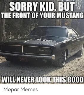 SORRY KID BUT THE FRONT OF YOUR MUSTANG WILL NEVER LOOK THIS