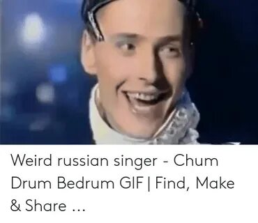 Weird Russian Singer - Chum Drum Bedrum GIF Find Make & Shar