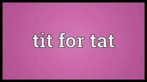 Tit or tat