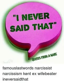 I NEVER SAID THAT QUOTES FROM a NARC Famouslastwords Narciss