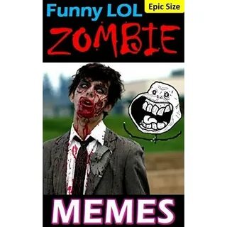 ZOMBIE Memes: Funny Zany Zombies, Outrageous Undead, Radical