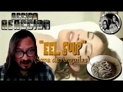 Acción/Reacción: Eel Soup (Sopa de Anguilas) - YouTube