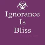 Ignorance Is Bliss - Proverbsy