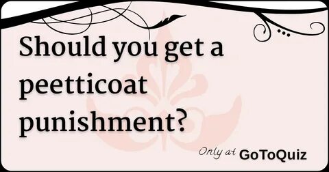 Should you get a peetticoat punishment? Comments, Page 1
