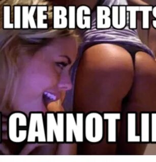 LIKE BIG BUTTS CANNOT LI Big Meme on astrologymemes.com