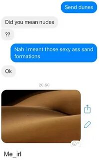 Send Dunes Did You Mean Nudes Nah I Meant Those Sexy Ass San