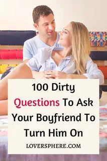 100 Dirty Questions To Ask Your Boyfriend To Turn Him On - L