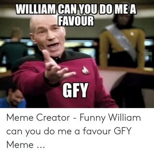 WILLIAM CAN YOU DO MEA FAVOUR GFY Meme Creator - Funny Willi