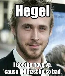 Hegel I Goethe have ya, 'cause I Nietzsche so bad. - Misc - 