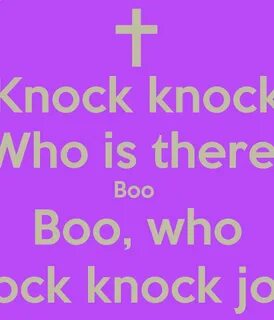 Knock knock Who is there Boo Boo, who It's just a knock knoc