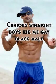 Curious straight boys kik me gay black male