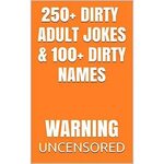 250+ DIRTY ADULT JOKES & 100+ DIRTY NAMES: WARNING by UNCENS
