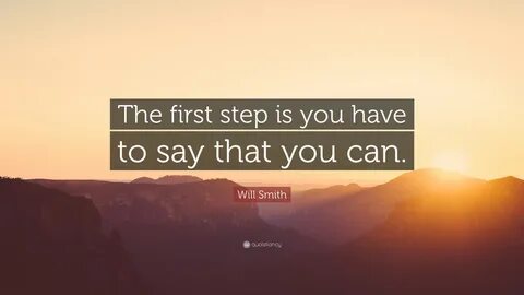 Will Smith Quote: "The first step is you have to say that you can.